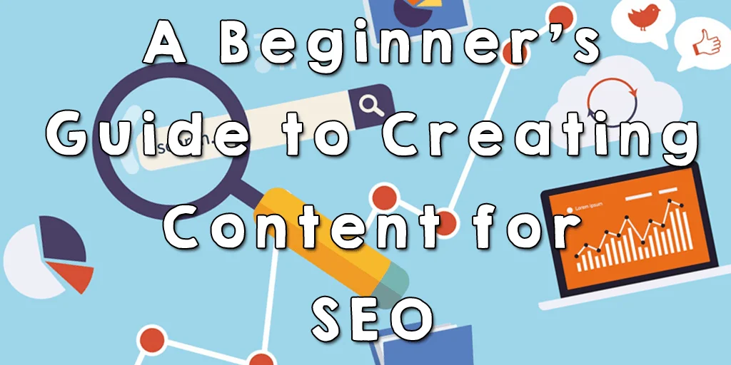 The beginner's guide to creating content for SEO