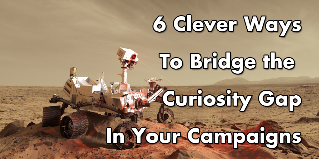 6 Ways to Use the Curiosity Gap in Your Marketing Campaigns