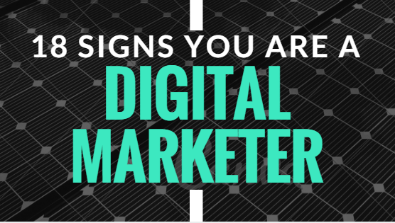 18 Signs You Are A Digital Marketer