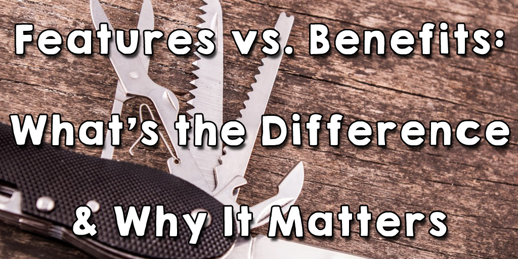 Features vs. Benefits: Here’s the Difference & Why It Matters