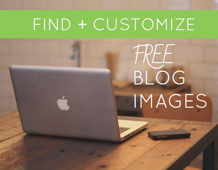 Ultimate Guide to Finding, Customizing, & Using Free Images for Blogs
