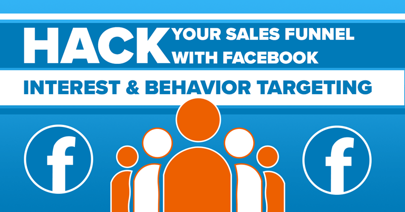 Hack Your Sales Funnel with Facebook Interest & Behavior Targeting