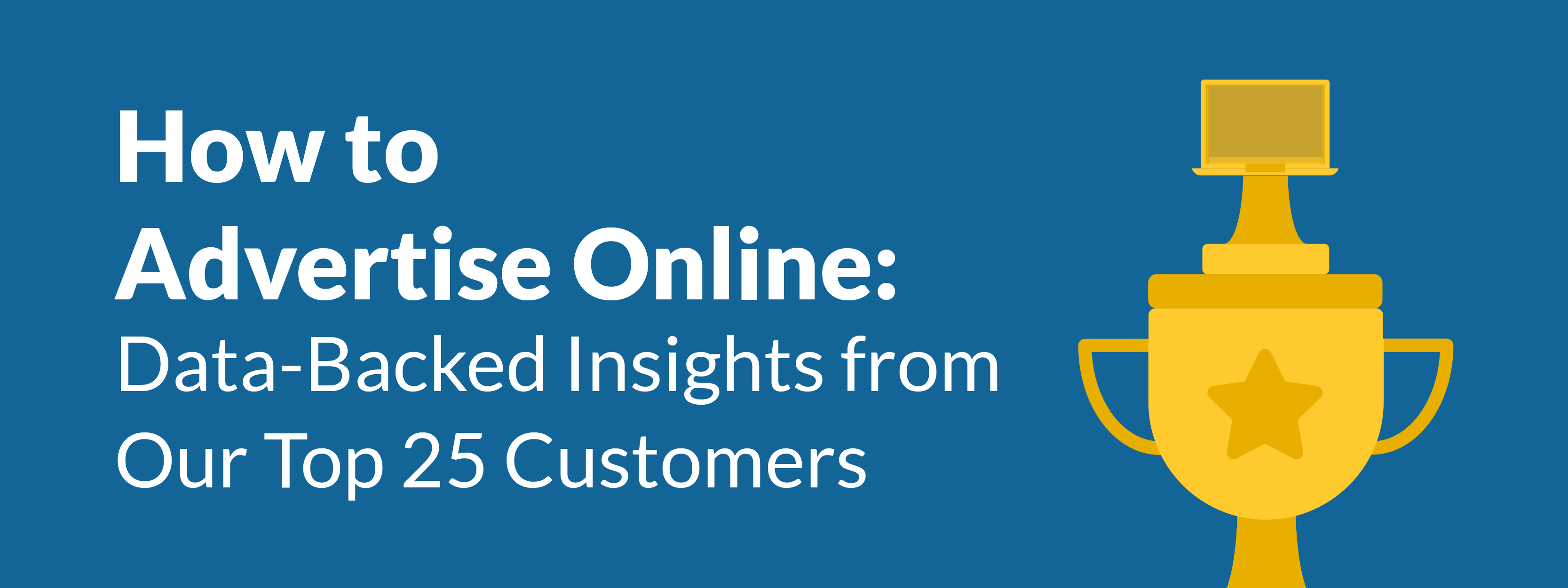 How to Advertise Online: Data-Backed Insights from Our Top 25 Customers