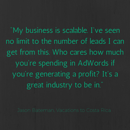 travel marketing quote from bateman on how his business is scalable and he's seen no limit to the number of leads he can get through adwords
