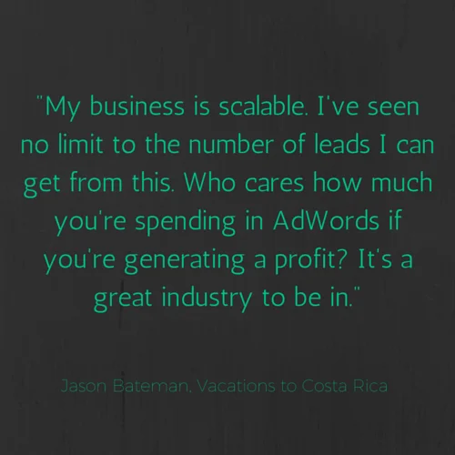 travel marketing quote from bateman on how his business is scalable and he's seen no limit to the number of leads he can get through adwords