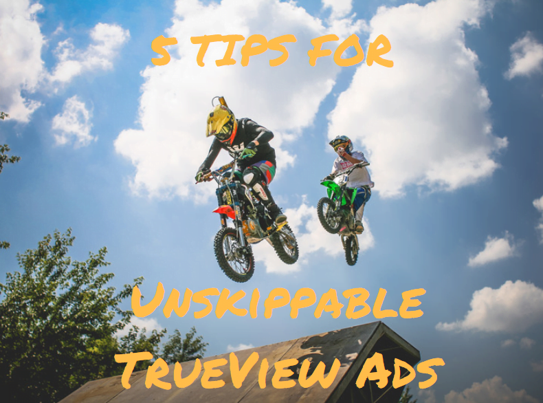 5 Tips to Make Your YouTube TrueView Ads Unskippable