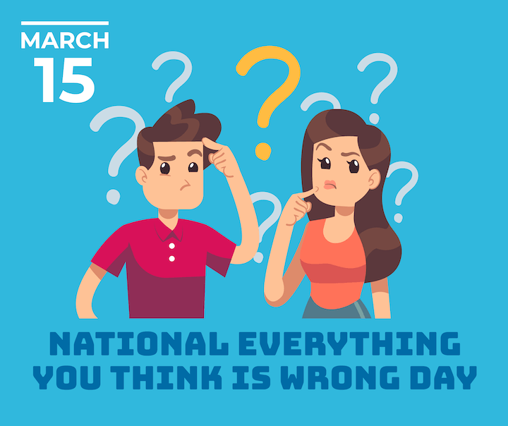 march marketing ideas - national everything you think is wrong day,March marketing ideas